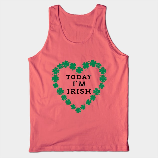TODAY I'M IRISH St. Patrick's Day  Funny Tank Top by K.C Designs